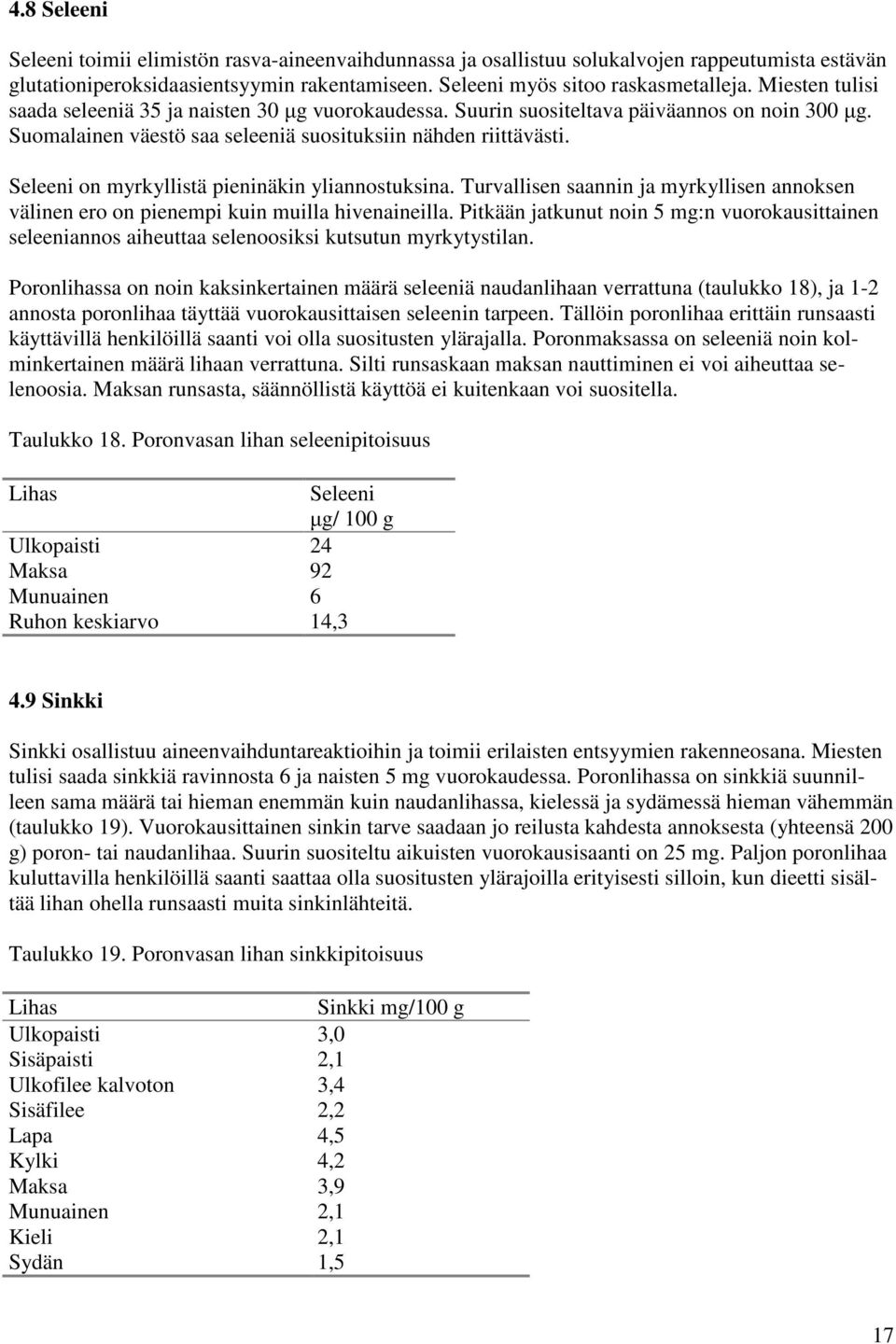 Seleeni on myrkyllistä pieninäkin yliannostuksina. Turvallisen saannin ja myrkyllisen annoksen välinen ero on pienempi kuin muilla hivenaineilla.