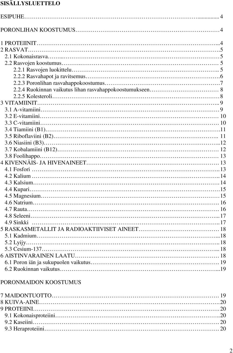 6 Niasiini (B3).. 12 3.7 Kobalamiini (B12) 12 3.8 Foolihappo 13 4 KIVENNÄIS- JA HIVENAINEET 13 4.1 Fosfori.. 13 4.2 Kalium.. 14 4.3 Kalsium. 14 4.4 Kupari 15 4.5 Magnesium 15 4.6 Natrium. 16 4.