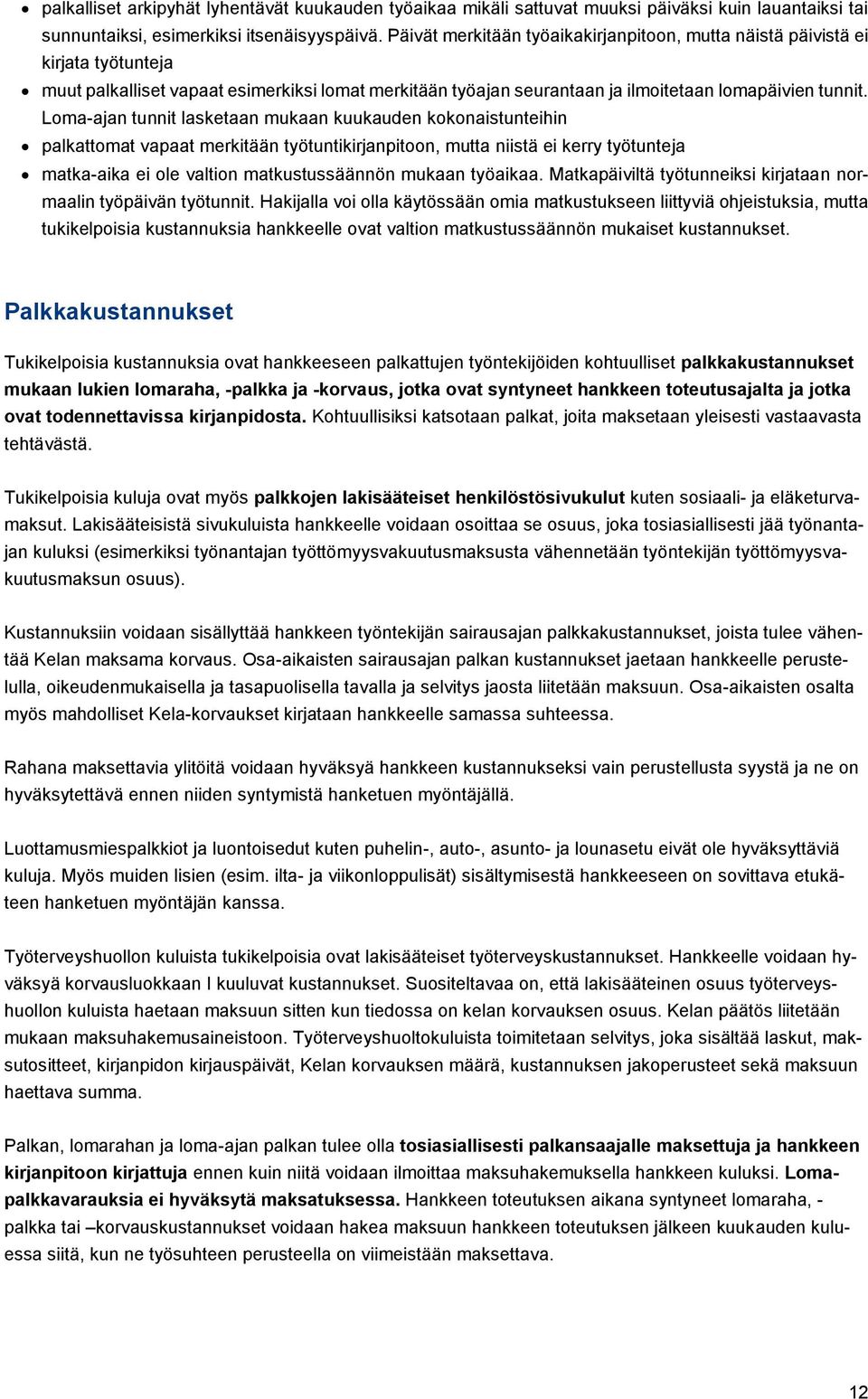 Loma-ajan tunnit lasketaan mukaan kuukauden kokonaistunteihin palkattomat vapaat merkitään työtuntikirjanpitoon, mutta niistä ei kerry työtunteja matka-aika ei ole valtion matkustussäännön mukaan