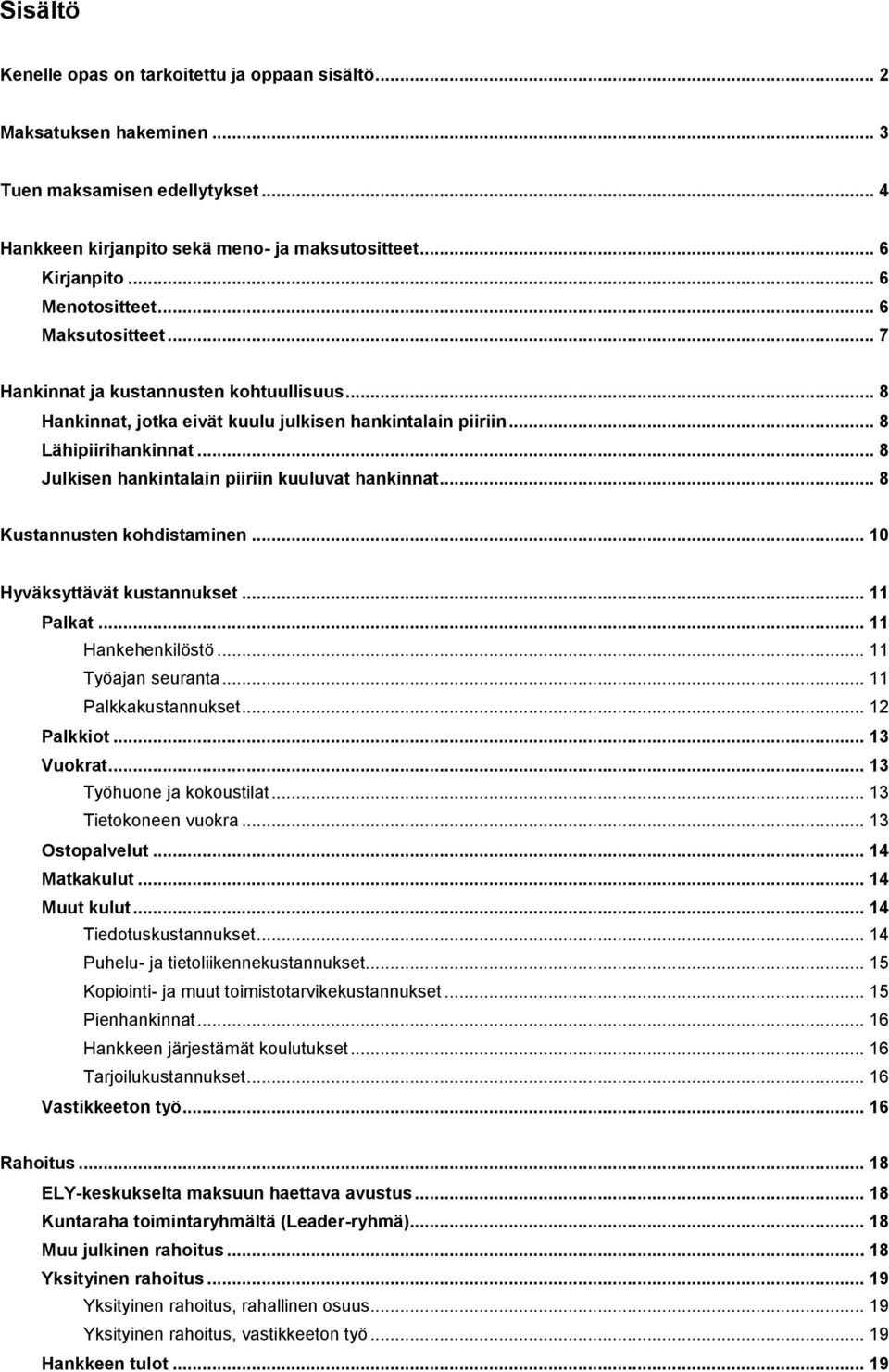 .. 8 Julkisen hankintalain piiriin kuuluvat hankinnat... 8 Kustannusten kohdistaminen... 10 Hyväksyttävät kustannukset... 11 Palkat... 11 Hankehenkilöstö... 11 Työajan seuranta... 11 Palkkakustannukset.