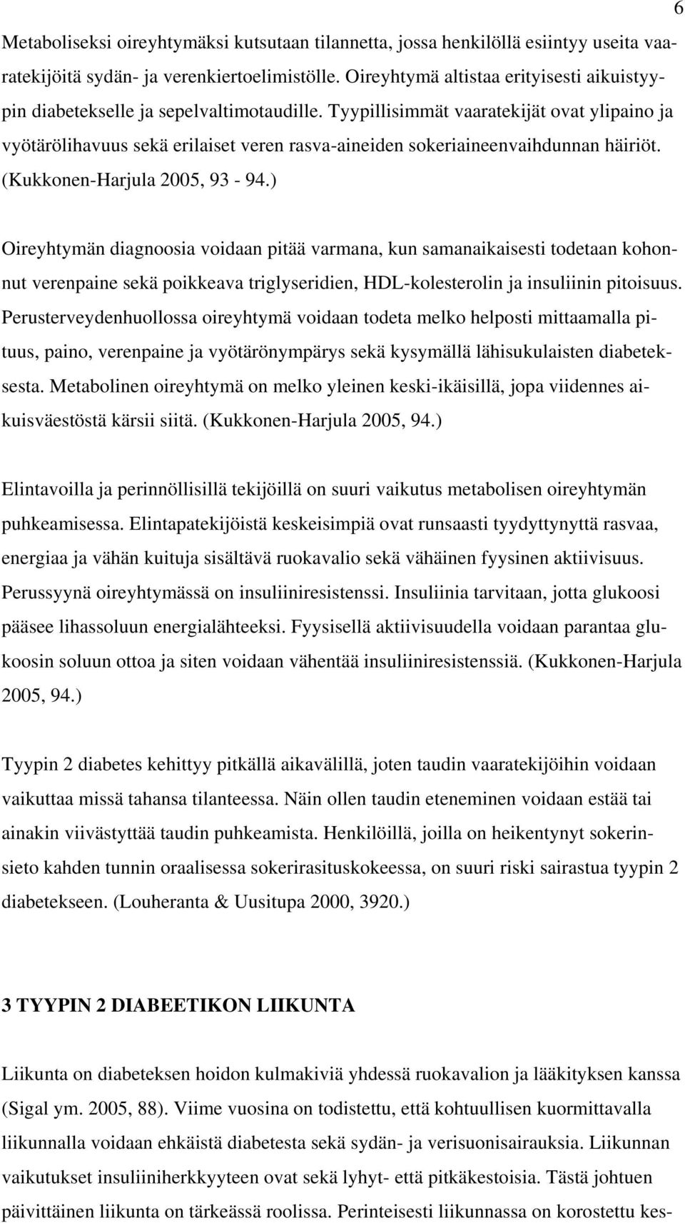 Tyypillisimmät vaaratekijät ovat ylipaino ja vyötärölihavuus sekä erilaiset veren rasva-aineiden sokeriaineenvaihdunnan häiriöt. (Kukkonen-Harjula 2005, 93-94.