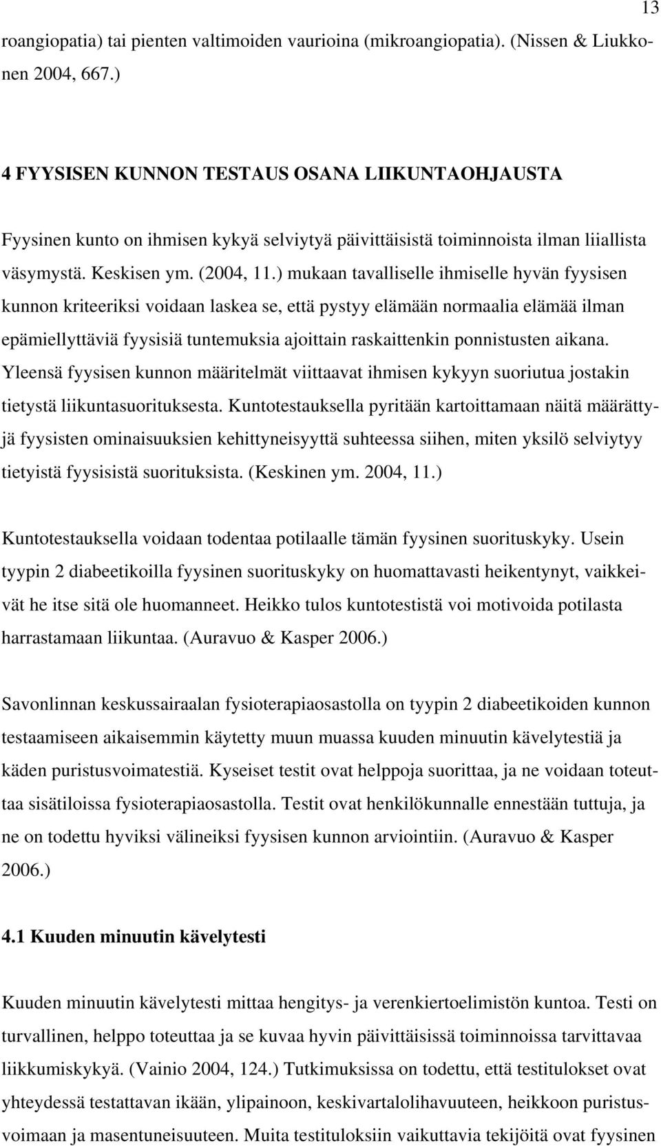 ) mukaan tavalliselle ihmiselle hyvän fyysisen kunnon kriteeriksi voidaan laskea se, että pystyy elämään normaalia elämää ilman epämiellyttäviä fyysisiä tuntemuksia ajoittain raskaittenkin