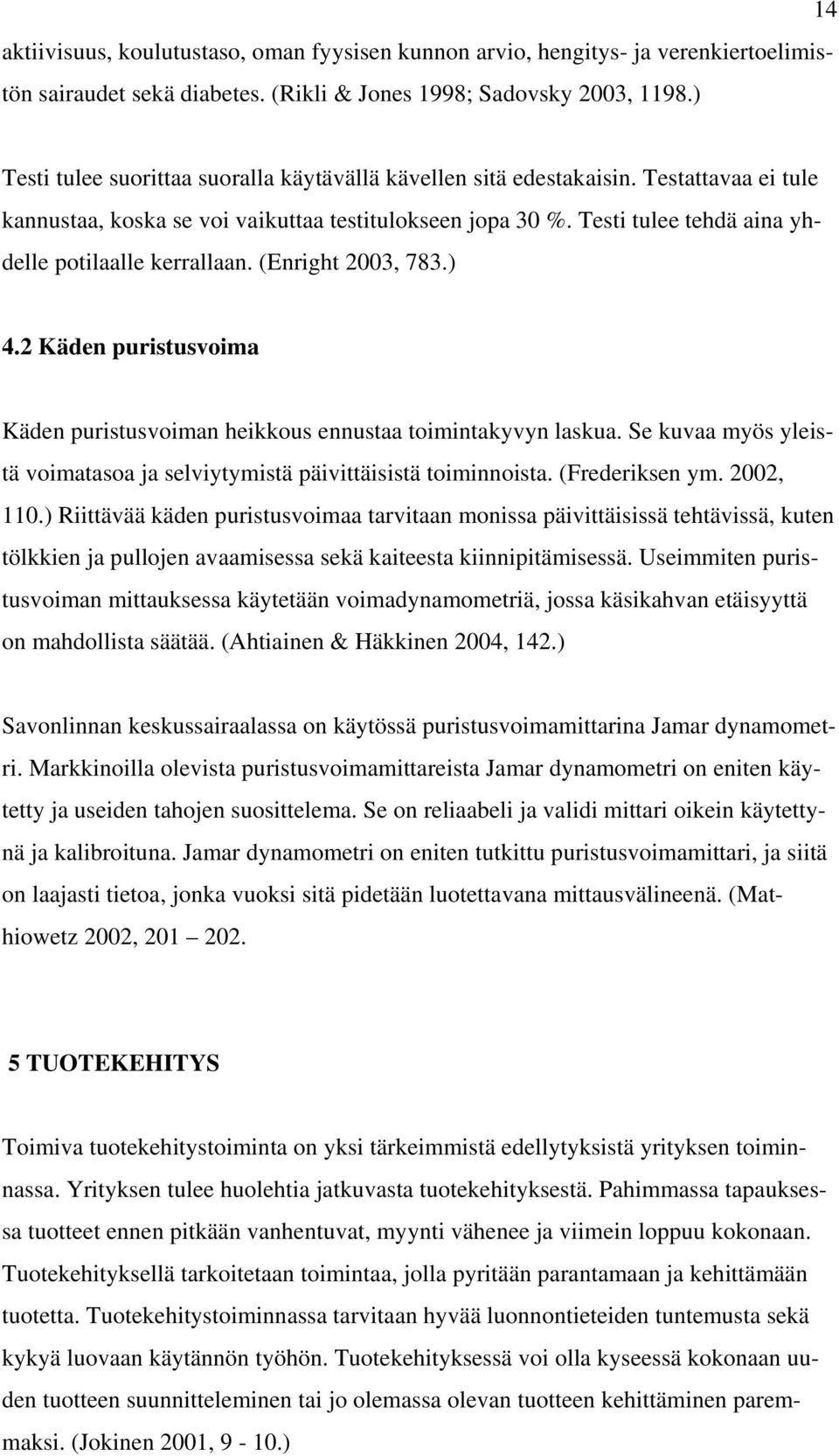 Testi tulee tehdä aina yhdelle potilaalle kerrallaan. (Enright 2003, 783.) 4.2 Käden puristusvoima Käden puristusvoiman heikkous ennustaa toimintakyvyn laskua.