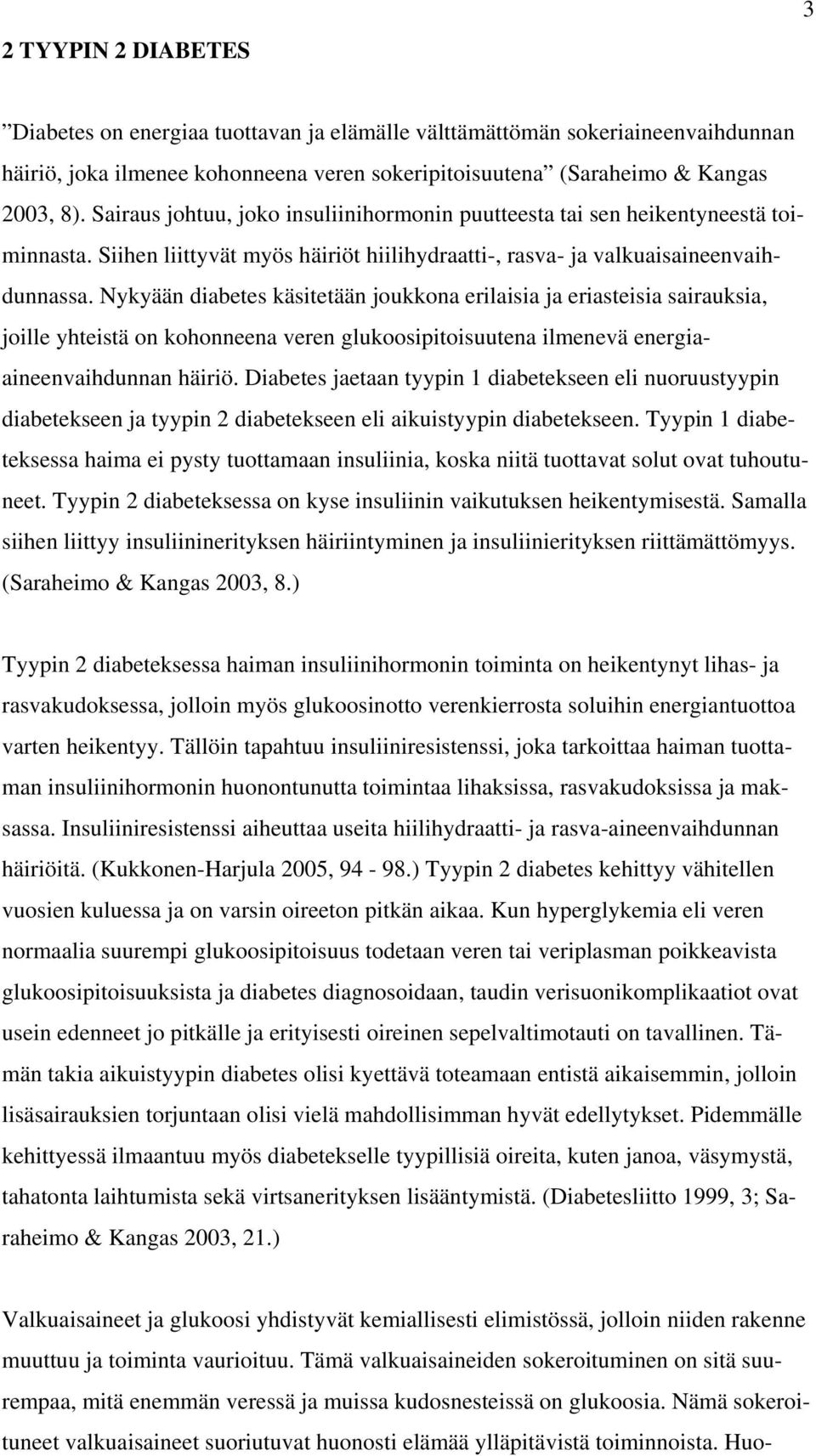 Nykyään diabetes käsitetään joukkona erilaisia ja eriasteisia sairauksia, joille yhteistä on kohonneena veren glukoosipitoisuutena ilmenevä energiaaineenvaihdunnan häiriö.