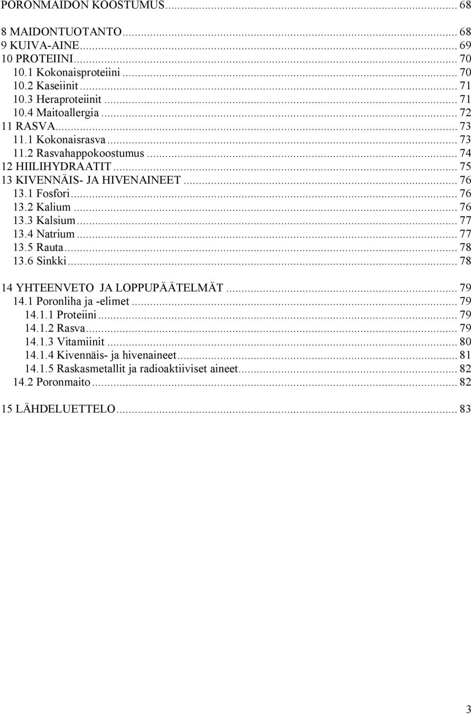 .. 77 13.4 Natrium... 77 13.5 Rauta... 78 13.6 Sinkki... 78 14 YHTEENVETO JA LOPPUPÄÄTELMÄT... 79 14.1 Poronliha ja -elimet... 79 14.1.1 Proteiini... 79 14.1.2 Rasva... 79 14.1.3 Vitamiinit.