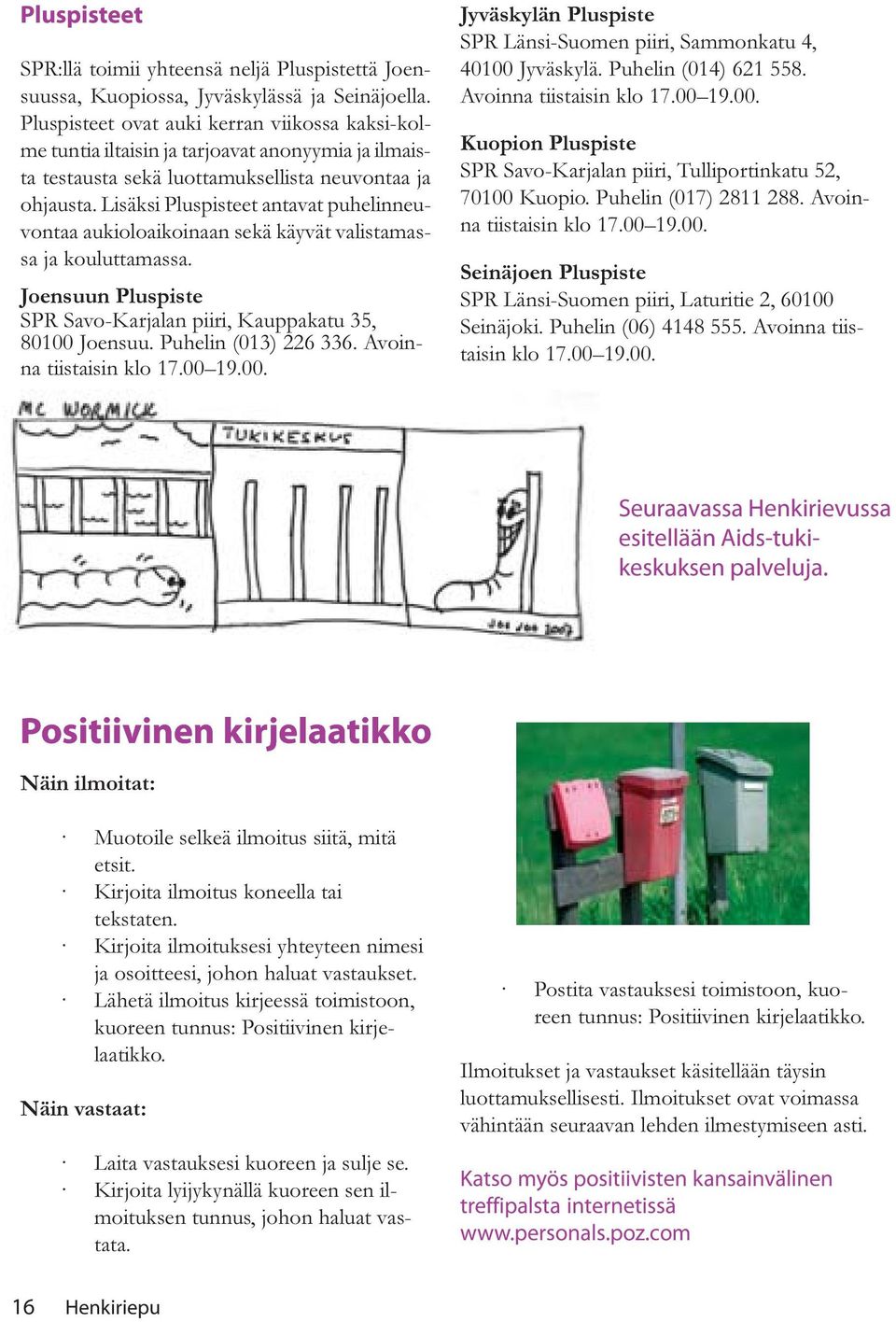 Lisäksi Pluspisteet antavat puhelinneuvontaa aukioloaikoinaan sekä käyvät valistamassa ja kouluttamassa. Joensuun Pluspiste SPR Savo-Karjalan piiri, Kauppakatu 35, 80100 Joensuu.