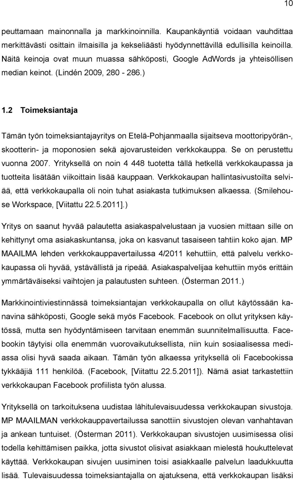 2 Toimeksiantaja Tämän työn toimeksiantajayritys on Etelä-Pohjanmaalla sijaitseva moottoripyörän-, skootterin- ja moponosien sekä ajovarusteiden verkkokauppa. Se on perustettu vuonna 2007.