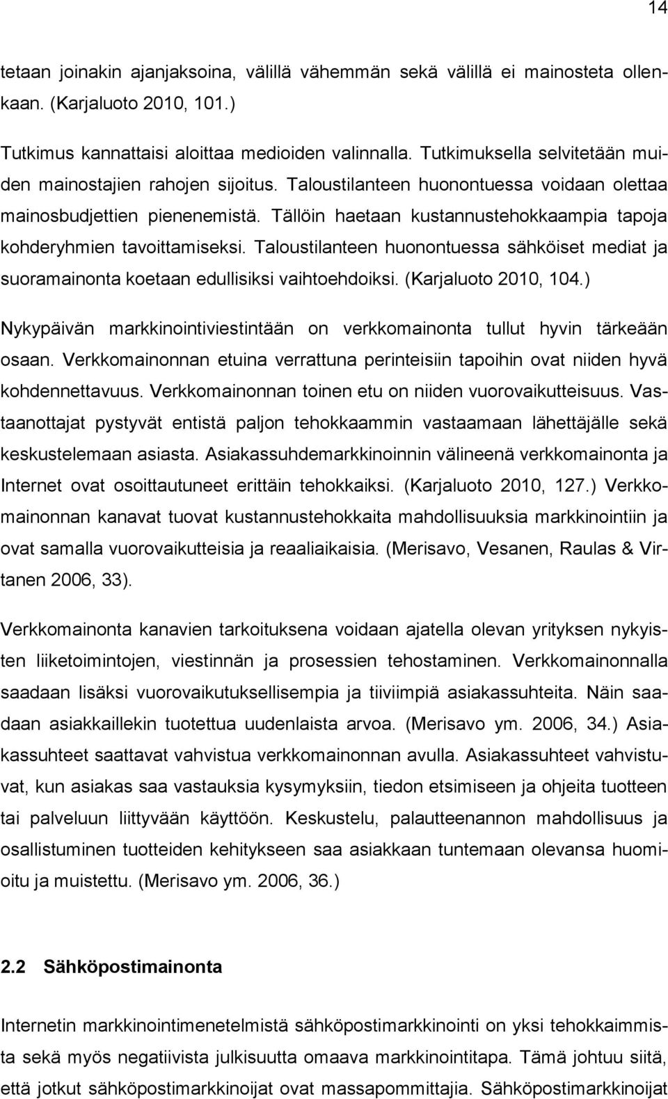 Tällöin haetaan kustannustehokkaampia tapoja kohderyhmien tavoittamiseksi. Taloustilanteen huonontuessa sähköiset mediat ja suoramainonta koetaan edullisiksi vaihtoehdoiksi. (Karjaluoto 2010, 104.