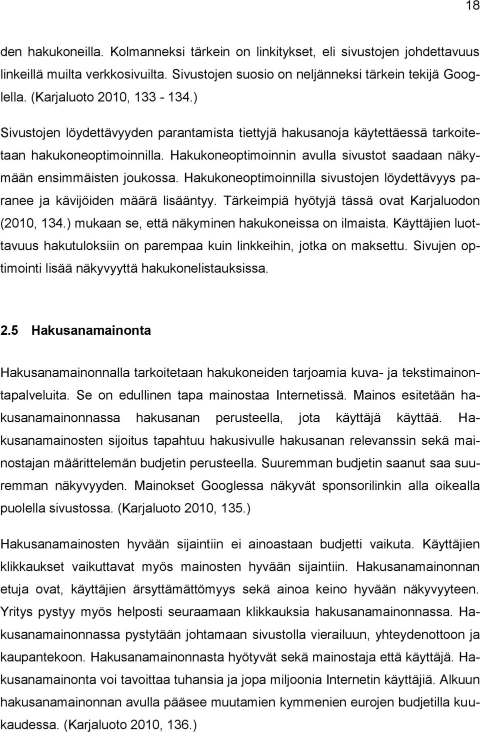 Hakukoneoptimoinnin avulla sivustot saadaan näkymään ensimmäisten joukossa. Hakukoneoptimoinnilla sivustojen löydettävyys paranee ja kävijöiden määrä lisääntyy.