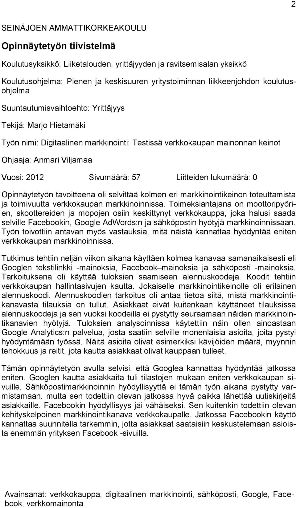 57 Liitteiden lukumäärä: 0 Opinnäytetyön tavoitteena oli selvittää kolmen eri markkinointikeinon toteuttamista ja toimivuutta verkkokaupan markkinoinnissa.