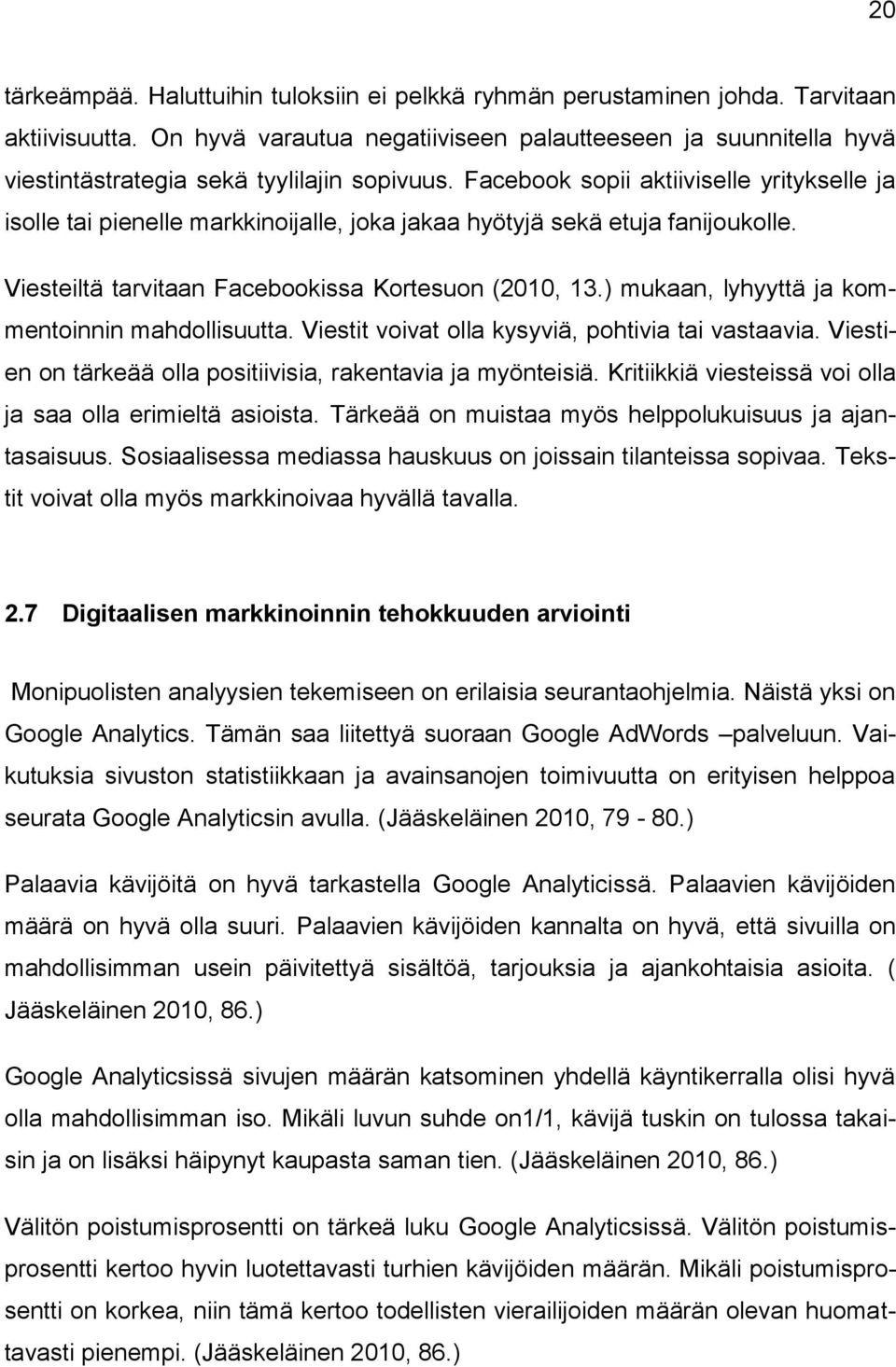 Facebook sopii aktiiviselle yritykselle ja isolle tai pienelle markkinoijalle, joka jakaa hyötyjä sekä etuja fanijoukolle. Viesteiltä tarvitaan Facebookissa Kortesuon (2010, 13.