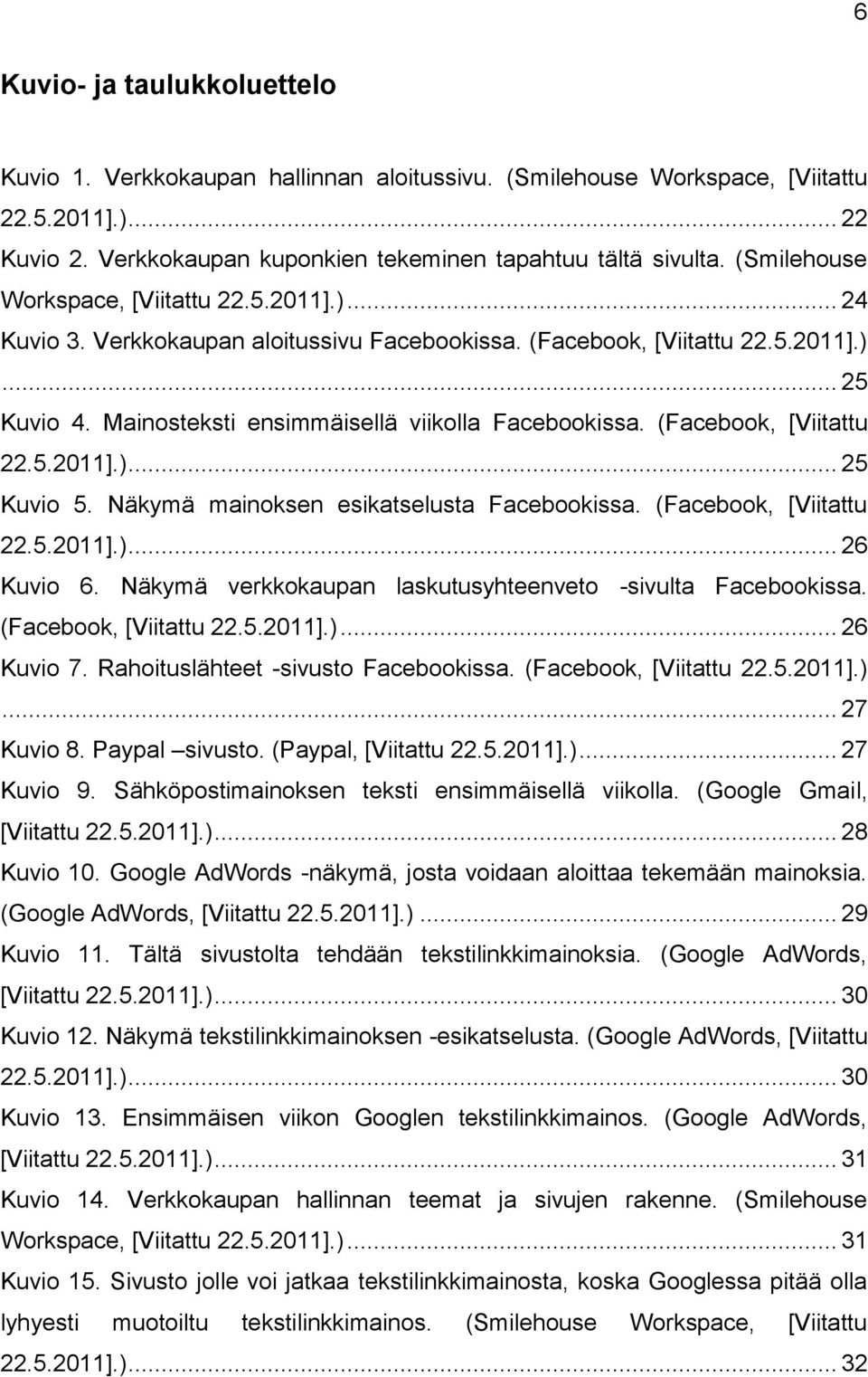 (Facebook, [Viitattu 22.5.2011].)... 25 Kuvio 5. Näkymä mainoksen esikatselusta Facebookissa. (Facebook, [Viitattu 22.5.2011].)... 26 Kuvio 6.