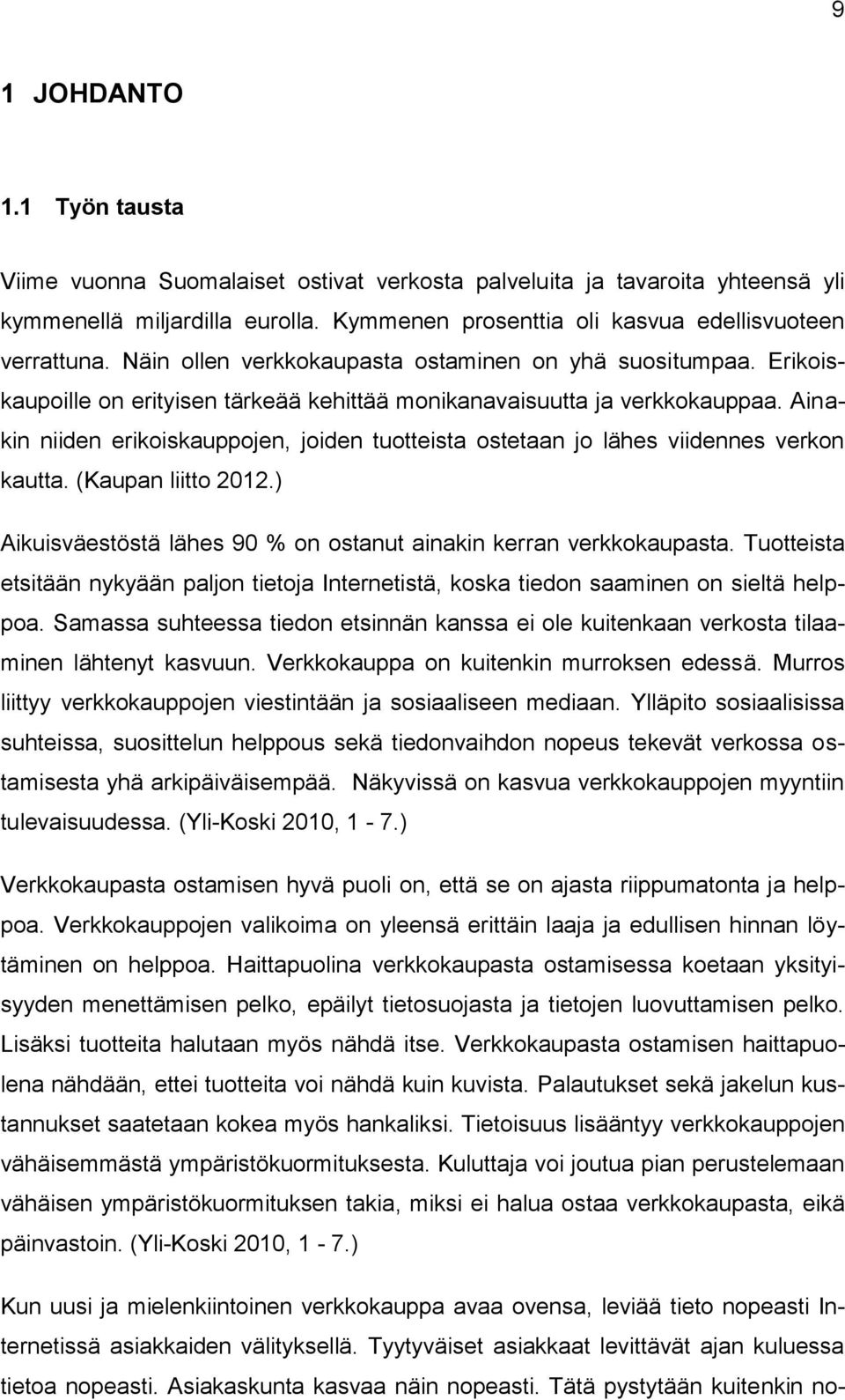 Ainakin niiden erikoiskauppojen, joiden tuotteista ostetaan jo lähes viidennes verkon kautta. (Kaupan liitto 2012.) Aikuisväestöstä lähes 90 % on ostanut ainakin kerran verkkokaupasta.