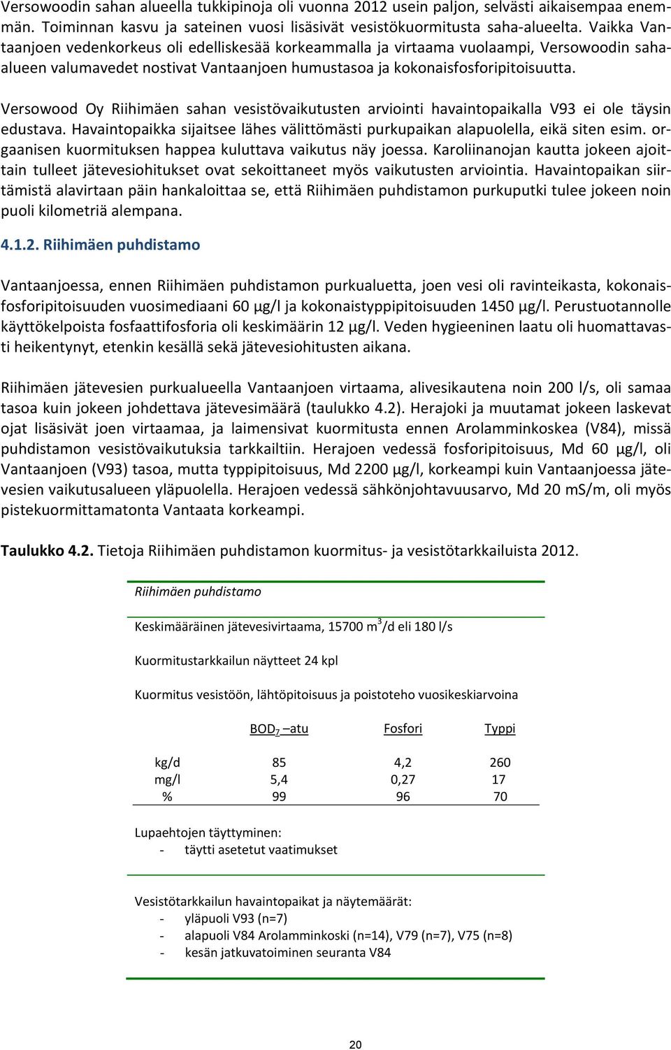 Versowood Oy Riihimäen sahan vesistövaikutusten arviointi havaintopaikalla V93 ei ole täysin edustava. Havaintopaikka sijaitsee lähes välittömästi purkupaikan alapuolella, eikä siten esim.