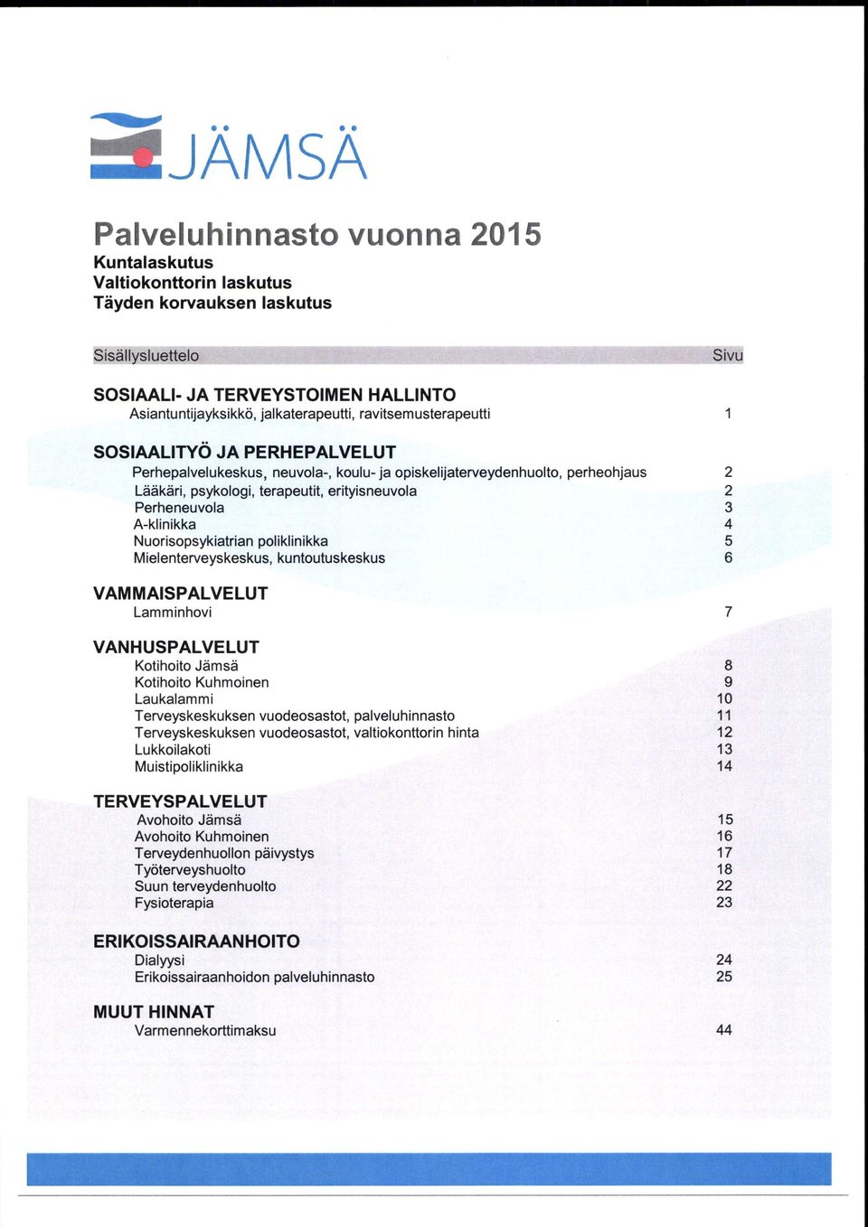 Lddkdri, psykologi, terapeutit, erityisneuvola Perheneuvola A-klinikka Nuorisopsykiatrian poliklinikka M ielenterveyskeskus, kuntoutuskeskus Sivu 1 2 2 3 4 5 6 VAMMAISPALVELUT Lamminhovi