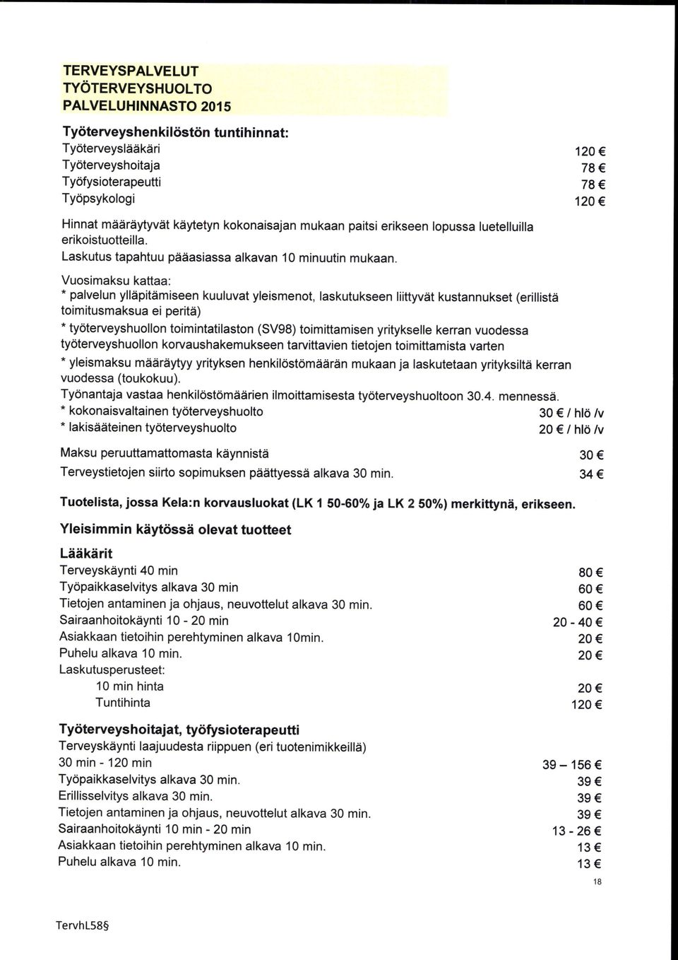 Laskutus tapahtuu pddasiassalkavan 1 minuutin mukaan.