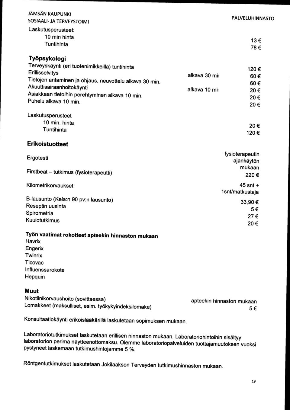 hinta Tuntihinta Erikoistuotteet Ergotesti Firstbeat - tutkimus (fysioterapeutti) Kilometrikorvaukset B-lausunto (Kela:n 9 pv:n lausunto) Reseptin uusinta Spirometria Kuulotutkimus Ty6n vaatimat