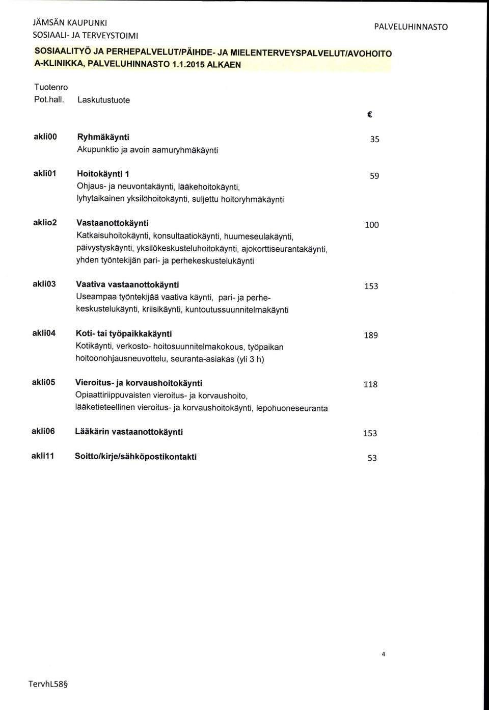 suljettu hoitoryhmdkdynti Vastaanottokdynti Katkaisuhoitokdynti, konsultaatiokdynti, huumeseulakdynti, pdivys$skdynti, yksilokeskusteluhoitokdynti, ajokorttiseurantakdynti, yhden ty6ntekijdn pari- ja