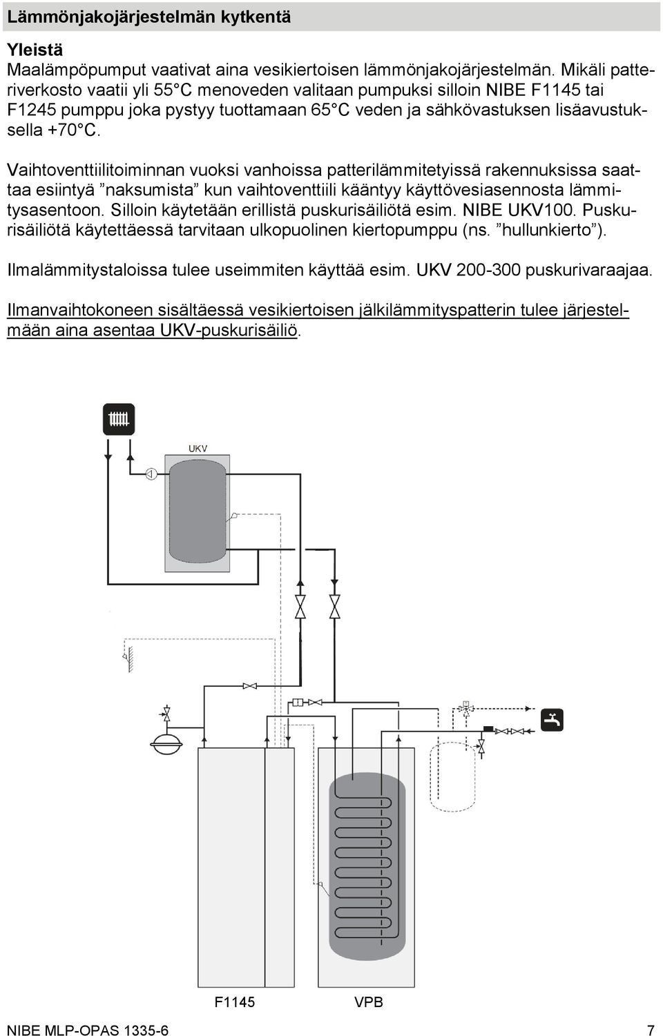 Vaihtoventtiilitoiminnan vuoksi vanhoissa patterilämmitetyissä rakennuksissa saattaa esiintyä naksumista kun vaihtoventtiili kääntyy käyttövesiasennosta lämmitysasentoon.