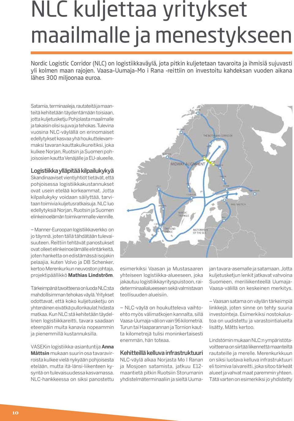 Satamia, terminaaleja, rautateitä ja maanteitä kehitetään täydentämään toisiaan, jotta kuljetusketju Pohjolasta maailmalle ja takaisin olisi sujuva ja tehokas.