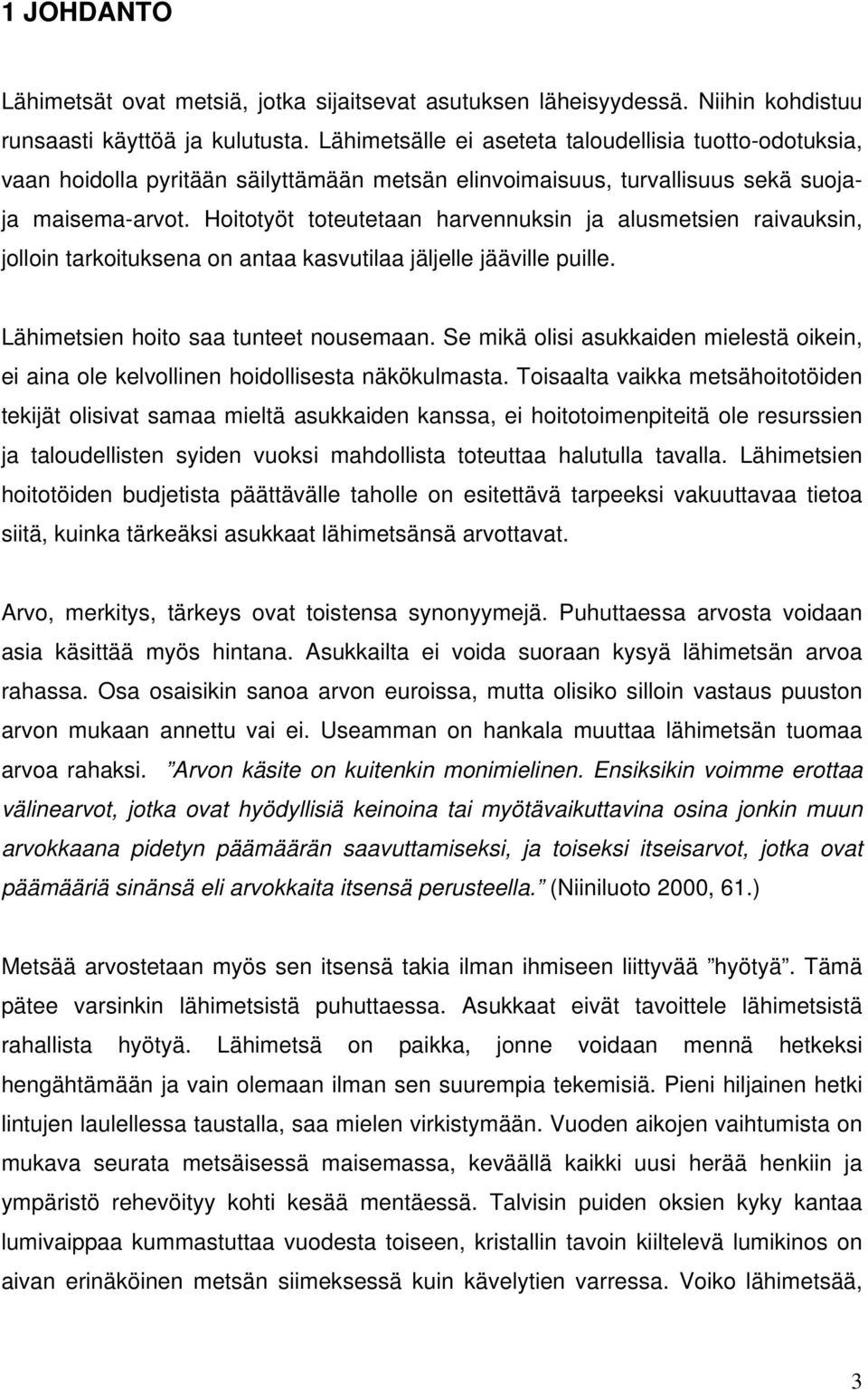 Hoitotyöt toteutetaan harvennuksin ja alusmetsien raivauksin, jolloin tarkoituksena on antaa kasvutilaa jäljelle jääville puille. Lähimetsien hoito saa tunteet nousemaan.