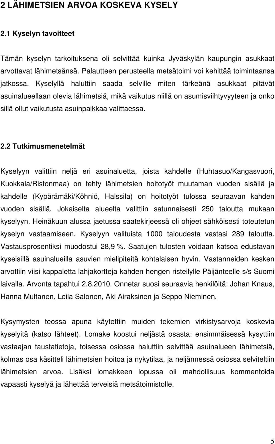 Kyselyllä haluttiin saada selville miten tärkeänä asukkaat pitävät asuinalueellaan olevia lähimetsiä, mikä vaikutus niillä on asumisviihtyvyyteen ja onko sillä ollut vaikutusta asuinpaikkaa