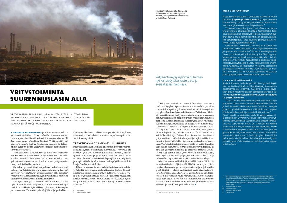 talouden globalisaatio ja viime vuosien talouskriisi ovat herättäneet keskustelua kehityksen vinoutumisesta ja epäeettisestä yritystoiminnasta niin meillä Suomessa kuin globaalissa Etelässä.