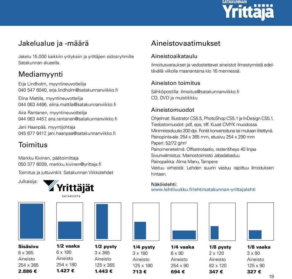 fi Jani Haanpää, myyntijohtaja 045 677 8417, jani.haanpaa@satakunnanviikko.fi Toimitus Markku Kivinen, päätoimittaja 050 377 8009, markku.kivinen@yrittaja.