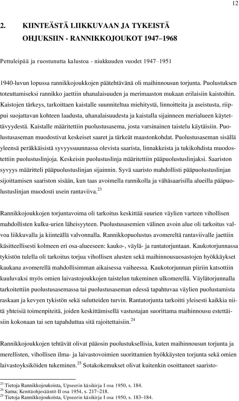 Kaistojen tärkeys, tarkoittaen kaistalle suunniteltua miehitystä, linnoitteita ja aseistusta, riippui suojattavan kohteen laadusta, uhanalaisuudesta ja kaistalla sijainneen merialueen