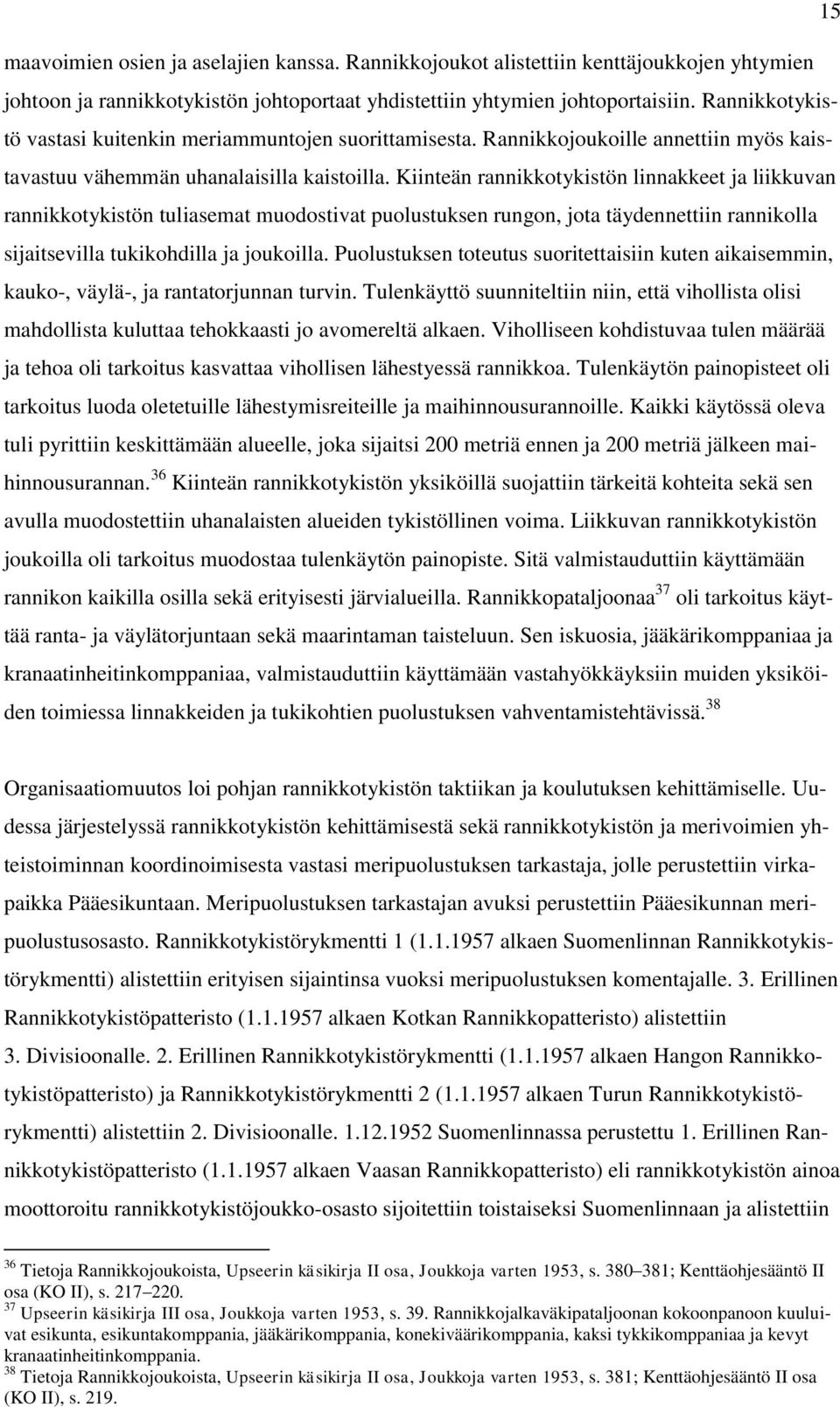 Kiinteän rannikkotykistön linnakkeet ja liikkuvan rannikkotykistön tuliasemat muodostivat puolustuksen rungon, jota täydennettiin rannikolla sijaitsevilla tukikohdilla ja joukoilla.