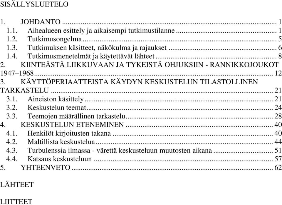 KÄYTTÖPERIAATTEISTA KÄYDYN KESKUSTELUN TILASTOLLINEN TARKASTELU... 21 3.1. Aineiston käsittely... 21 3.2. Keskustelun teemat... 24 3.3. Teemojen määrällinen tarkastelu... 28 4.