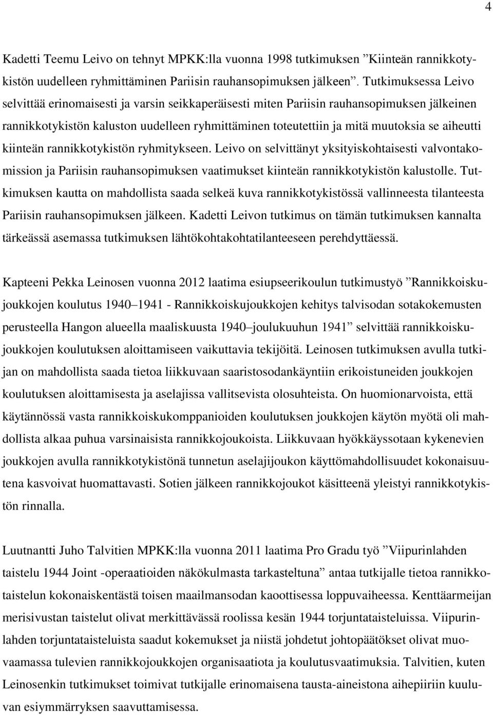 aiheutti kiinteän rannikkotykistön ryhmitykseen. Leivo on selvittänyt yksityiskohtaisesti valvontakomission ja Pariisin rauhansopimuksen vaatimukset kiinteän rannikkotykistön kalustolle.