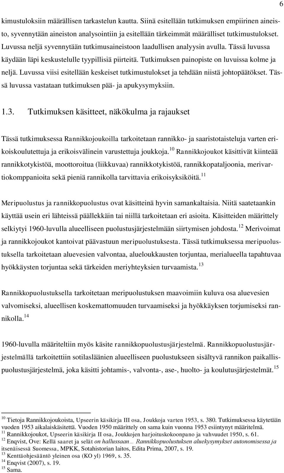 Luvussa viisi esitellään keskeiset tutkimustulokset ja tehdään niistä johtopäätökset. Tässä luvussa vastataan tutkimuksen pää- ja apukysymyksiin. 1.3.