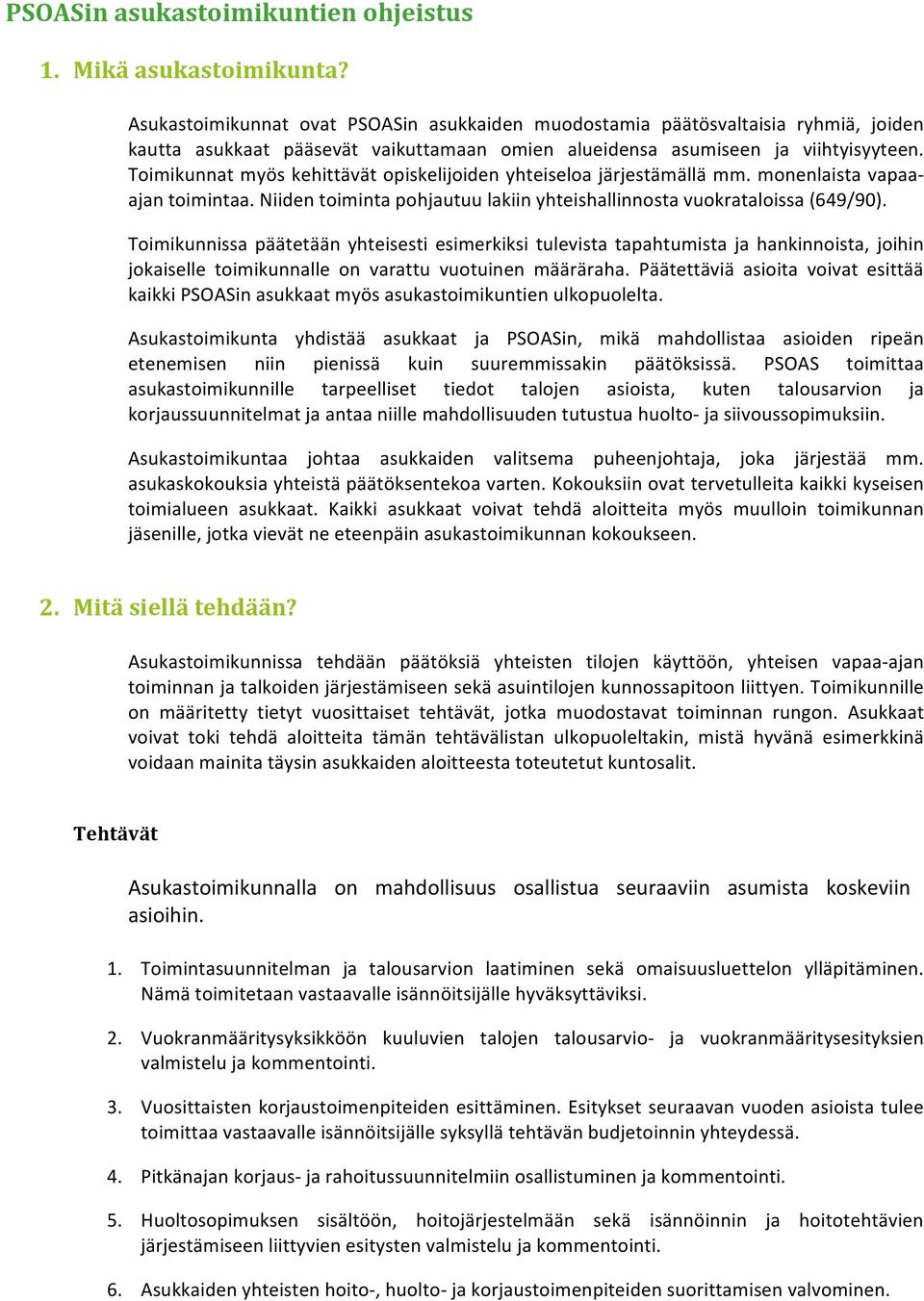 Toimikunnat myös kehittävät opiskelijoiden yhteiseloa järjestämällä mm. monenlaista vapaa- ajan toimintaa. Niiden toiminta pohjautuu lakiin yhteishallinnosta vuokrataloissa (649/90).