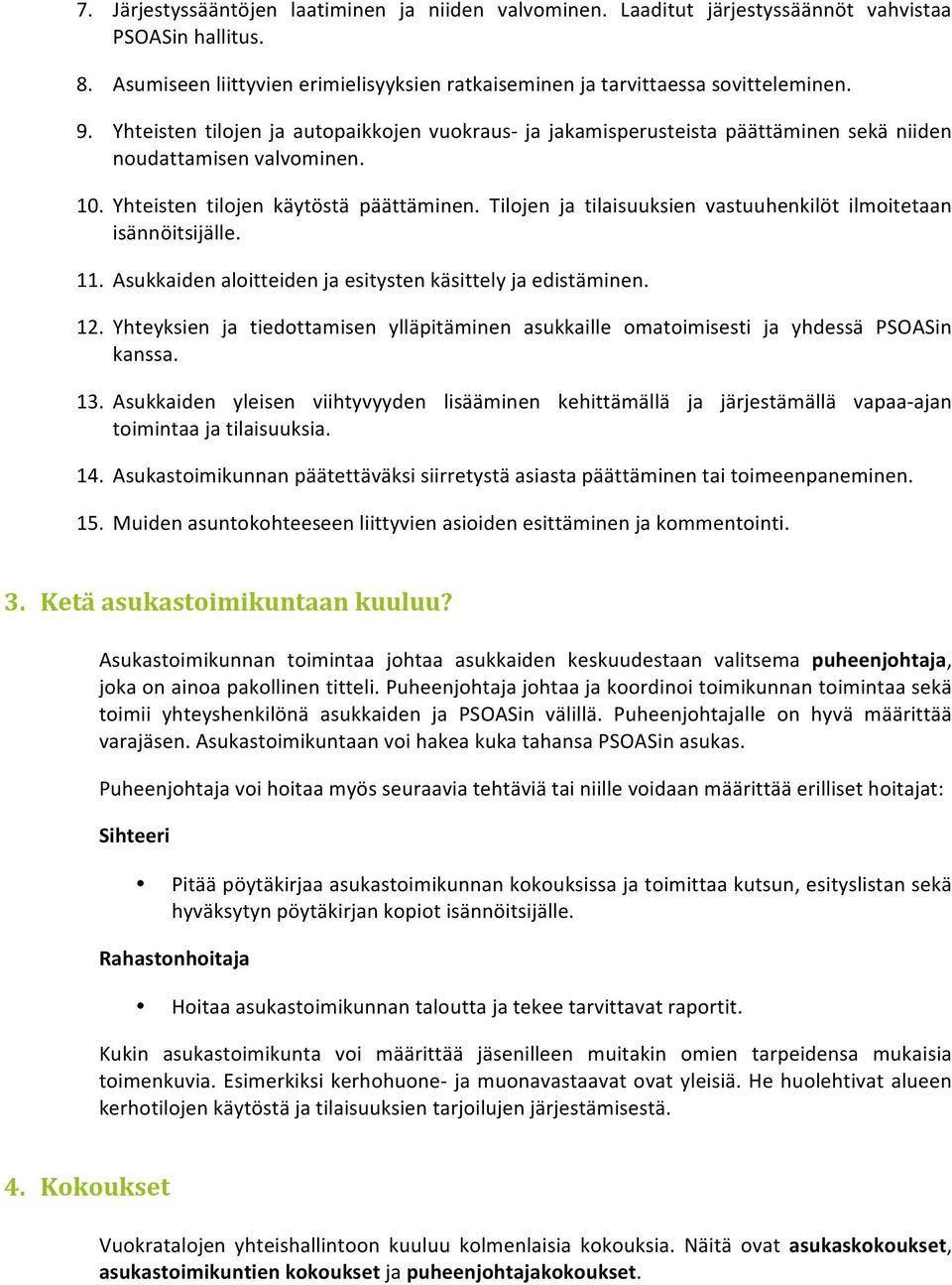 Tilojen ja tilaisuuksien vastuuhenkilöt ilmoitetaan isännöitsijälle. 11. Asukkaiden aloitteiden ja esitysten käsittely ja edistäminen. 12.