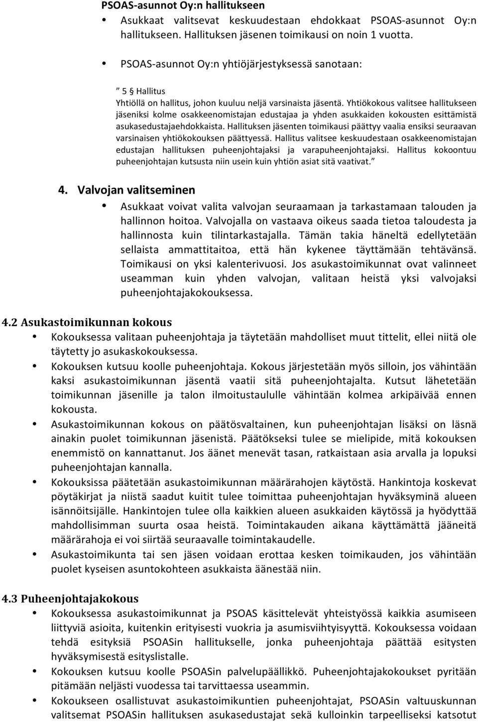 Yhtiökokous valitsee hallitukseen jäseniksi kolme osakkeenomistajan edustajaa ja yhden asukkaiden kokousten esittämistä asukasedustajaehdokkaista.