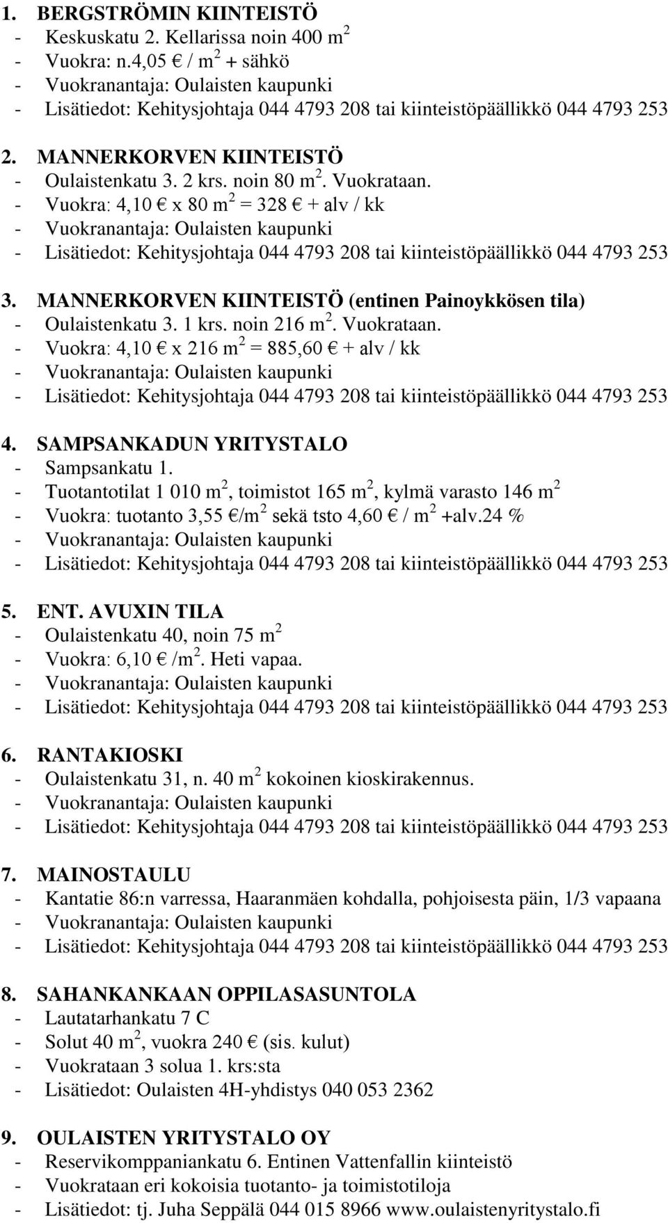 SAMPSANKADUN YRITYSTALO - Sampsankatu 1. - Tuotantotilat 1 010 m 2, toimistot 165 m 2, kylmä varasto 146 m 2 - Vuokra: tuotanto 3,55 /m 2 sekä tsto 4,60 / m 2 +alv.24 % 5. ENT.