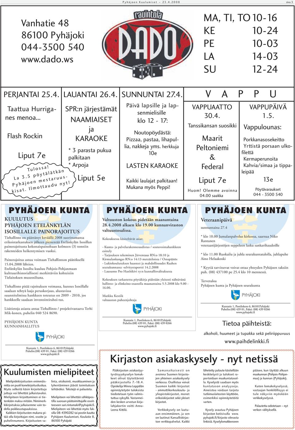 SPR:n järjestämät NAAMIAISET ja KARAOKE * 3 parasta pukua palkitaan * Arpoja Liput 5e Päivä lapsille ja lapsenmielisille klo 12-17: Noutopöydästä: Pizzaa, pastaa, lihapullia, nakkeja yms.