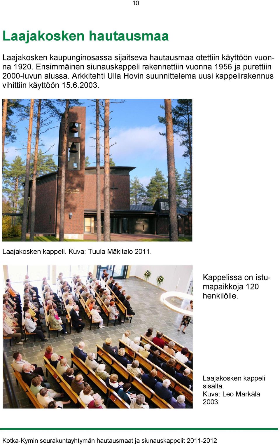 Arkkitehti Ulla Hovin suunnittelema uusi kappelirakennus vihittiin käyttöön 15.6.2003.