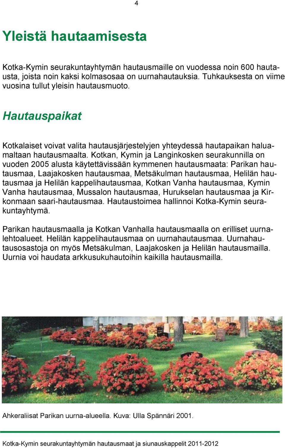 Kotkan, Kymin ja Langinkosken seurakunnilla on vuoden 2005 alusta käytettävissään kymmenen hautausmaata: Parikan hautausmaa, Laajakosken hautausmaa, Metsäkulman hautausmaa, Helilän hautausmaa ja
