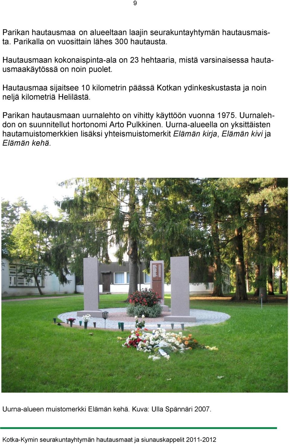 Hautausmaa sijaitsee 10 kilometrin päässä Kotkan ydinkeskustasta ja noin neljä kilometriä Helilästä.