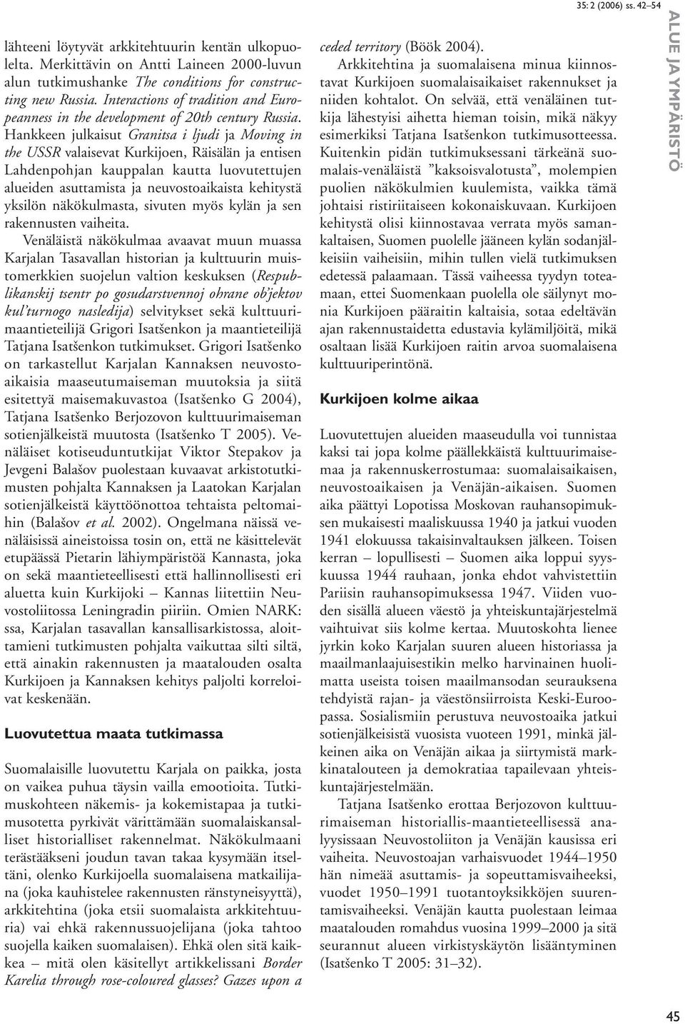 Hankkeen julkaisut Granitsa i ljudi ja Moving in the USSR valaisevat Kurkijoen, Räisälän ja entisen Lahdenpohjan kauppalan kautta luovutettujen alueiden asuttamista ja neuvostoaikaista kehitystä