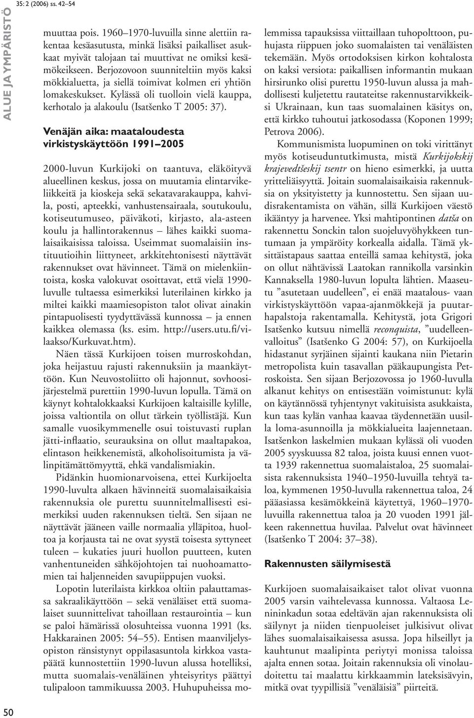 Venäjän aika: maataloudesta virkistyskäyttöön 1991 2005 2000-luvun Kurkijoki on taantuva, eläköityvä alueellinen keskus, jossa on muutamia elintarvikeliikkeitä ja kioskeja sekä sekatavarakauppa,