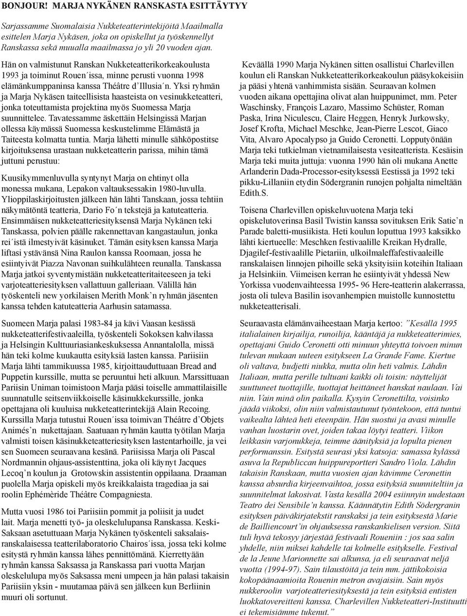 vuoden ajan. Hän on valmistunut Ranskan Nukketeatterikorkeakoulusta 1993 ja toiminut Rouen issa, minne perusti vuonna 1998 elämänkumppaninsa kanssa Théâtre d Illusia n.