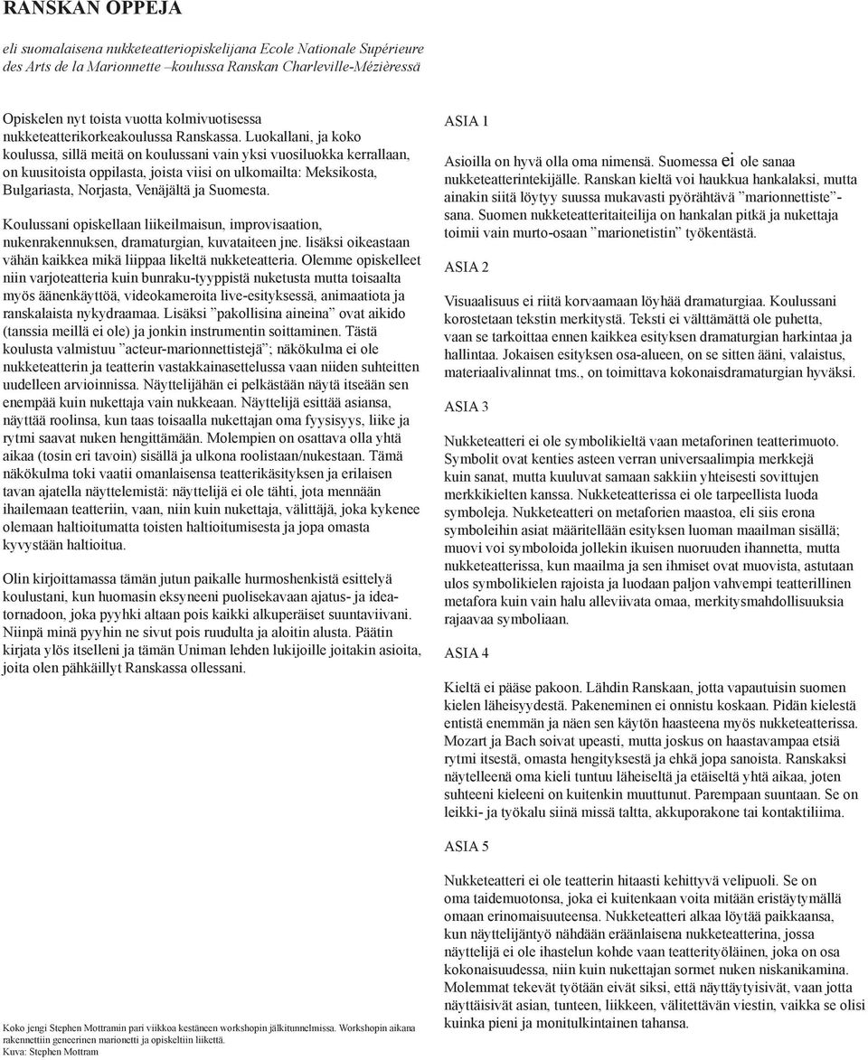 Luokallani, ja koko koulussa, sillä meitä on koulussani vain yksi vuosiluokka kerrallaan, on kuusitoista oppilasta, joista viisi on ulkomailta: Meksikosta, Bulgariasta, Norjasta, Venäjältä ja