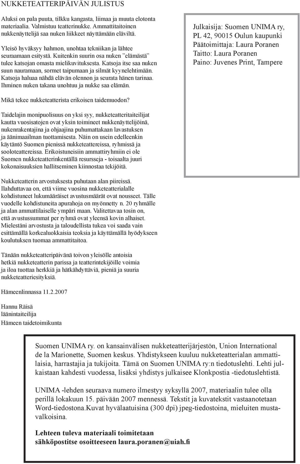 Kuitenkin suurin osa nuken elämästä tulee katsojan omasta mielikuvituksesta. Katsoja itse saa nuken suun nauramaan, sormet taipumaan ja silmät kyynelehtimään.