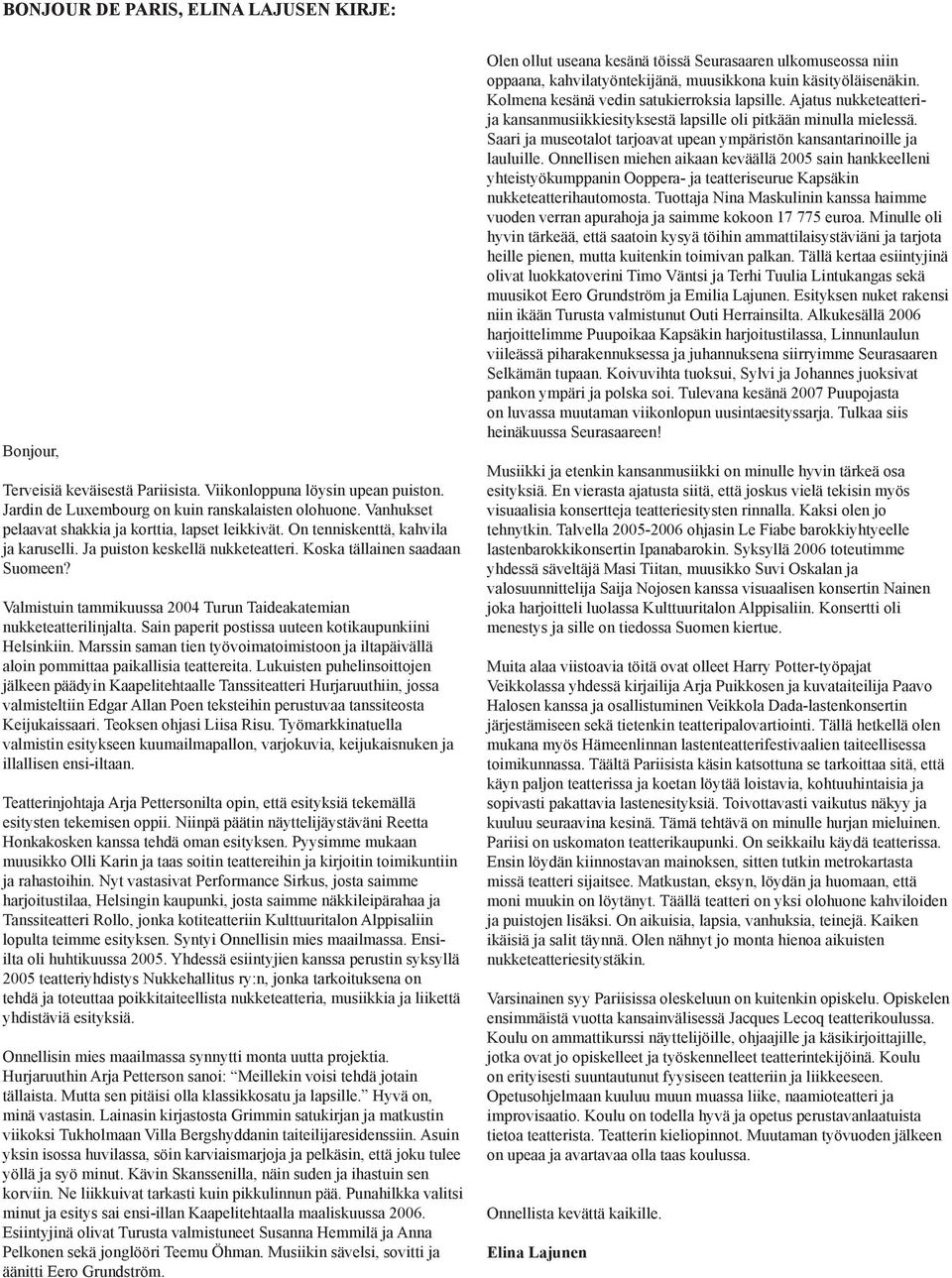 Valmistuin tammikuussa 2004 Turun Taideakatemian nukketeatterilinjalta. Sain paperit postissa uuteen kotikaupunkiini Helsinkiin.