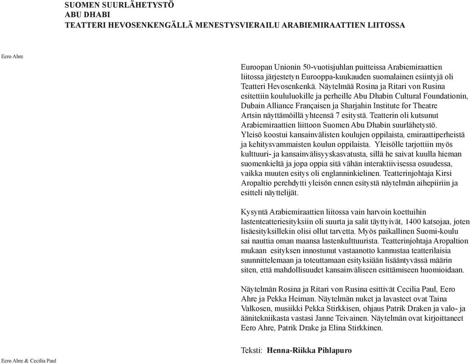 Näytelmää Rosina ja Ritari von Rusina esitettiin koululuokille ja perheille Abu Dhabin Cultural Foundationin, Dubain Alliance Françaisen ja Sharjahin Institute for Theatre Artsin näyttämöillä