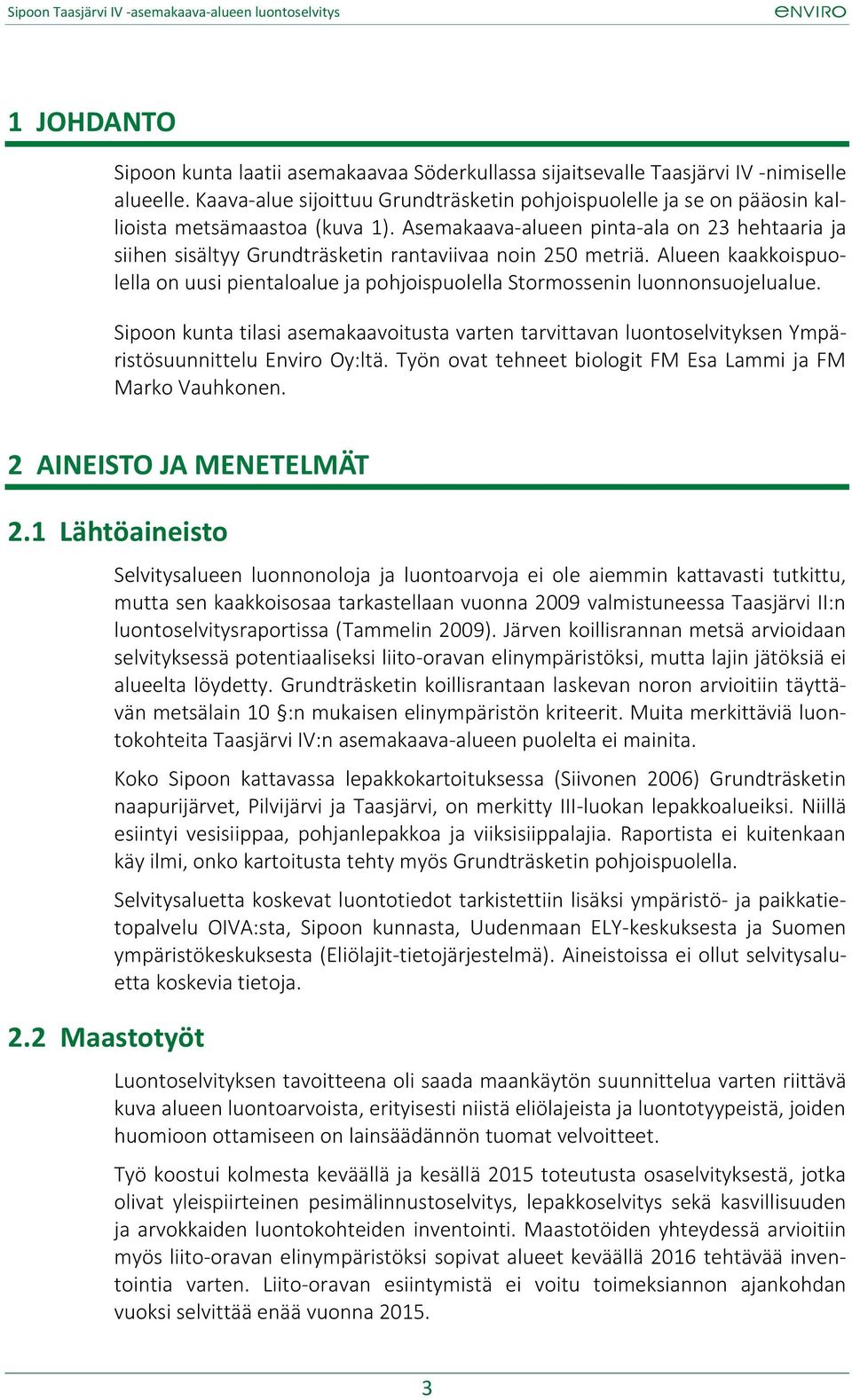 Asemakaava-alueen pinta-ala on 23 hehtaaria ja siihen sisältyy Grundträsketin rantaviivaa noin 250 metriä.