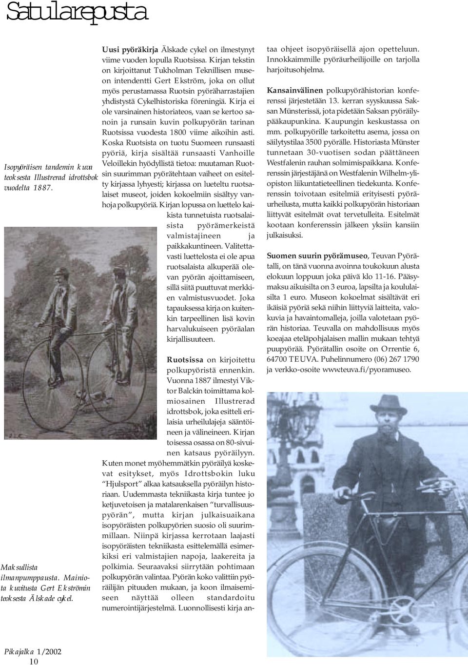 Kirja ei ole varsinainen historiateos, vaan se kertoo sanoin ja runsain kuvin polkupyörän tarinan Ruotsissa vuodesta 1800 viime aikoihin asti.